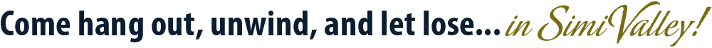 Come hang out, unwind, and let lose...in Simi Valley!
